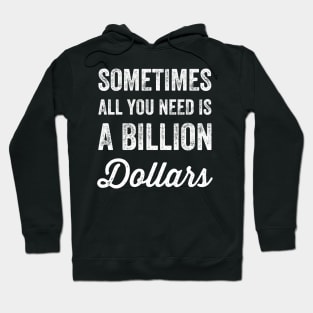 Sometimes all you need is a billion dollars Hoodie
